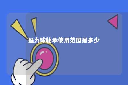 推力球轴承使用范围是多少 