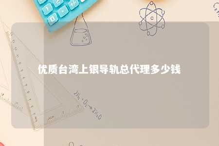 优质台湾上银导轨总代理多少钱 
